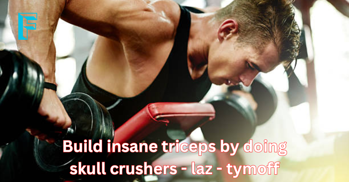 build insane triceps by doing skull crushers - laz - tymoff