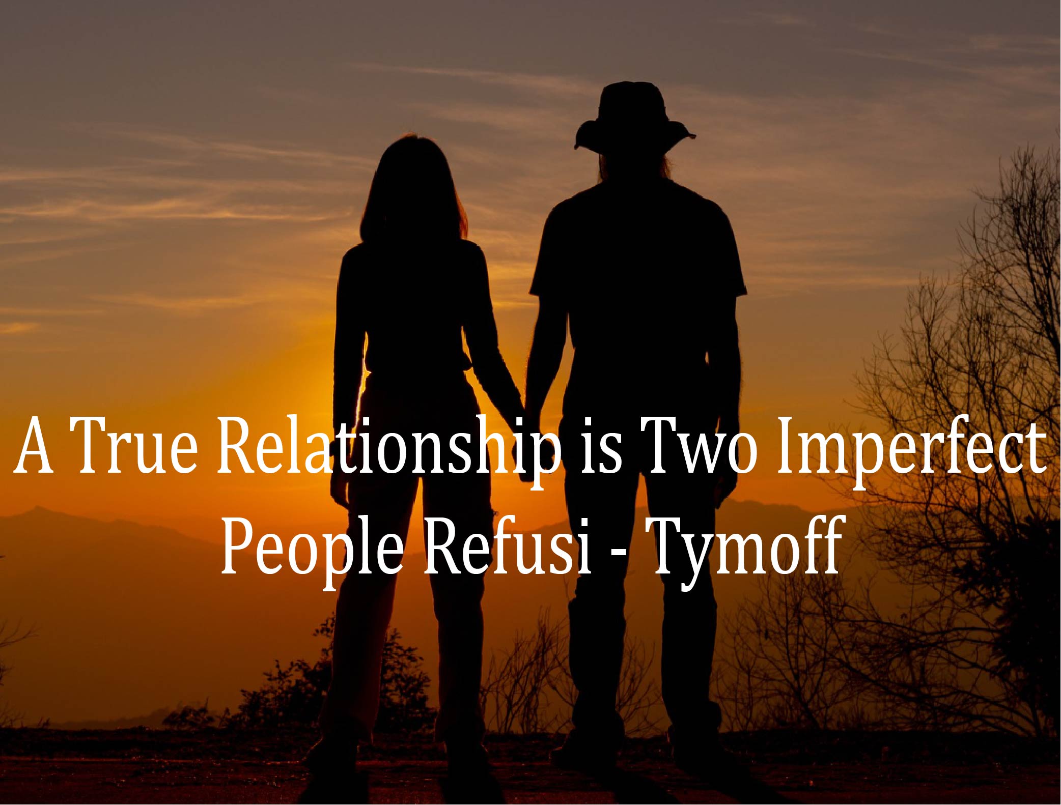 a true relationship is two imperfect people refusi - tymoff